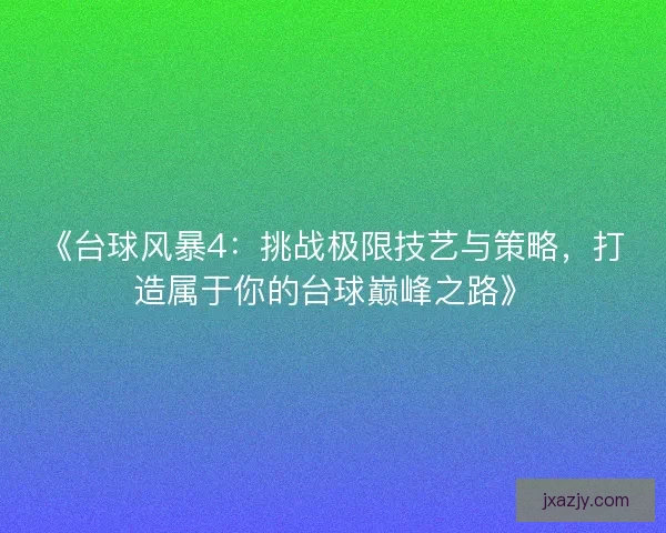 《台球风暴4：挑战极限技艺与策略，打造属于你的台球巅峰之路》