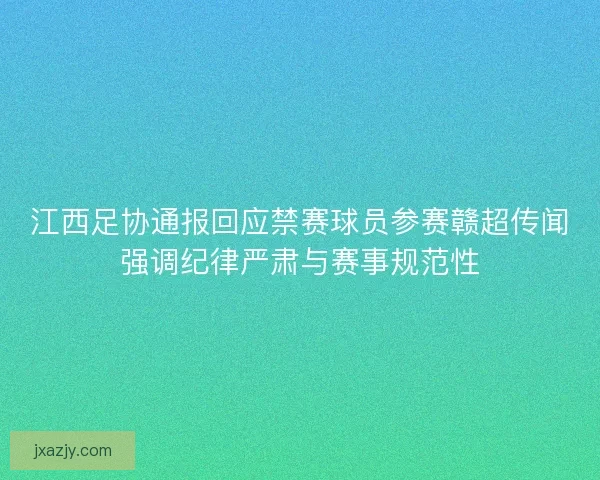 江西足协通报回应禁赛球员参赛赣超传闻强调纪律严肃与赛事规范性 江西足协通报回应禁赛球员参赛赣超传闻强调纪律严肃与赛事规范性